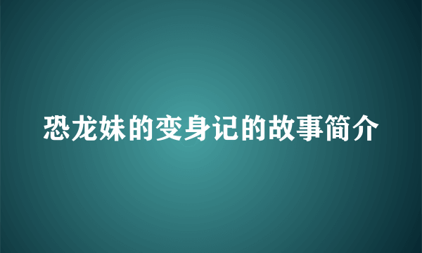 恐龙妹的变身记的故事简介