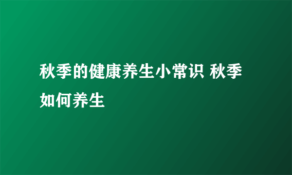 秋季的健康养生小常识 秋季如何养生