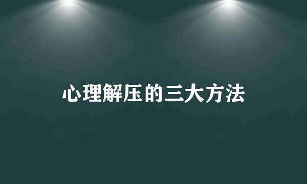 心理解压的三大方法