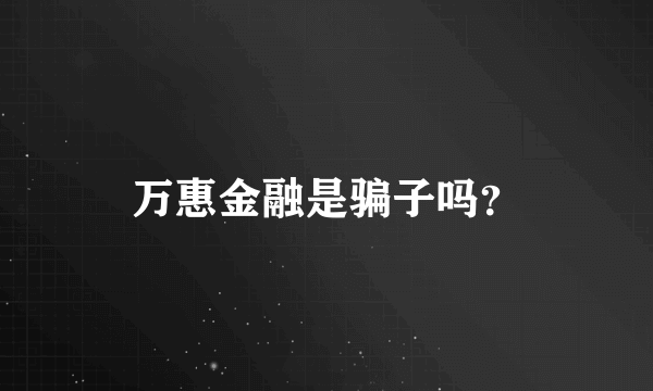 万惠金融是骗子吗？