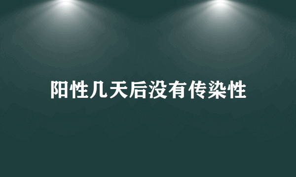 阳性几天后没有传染性