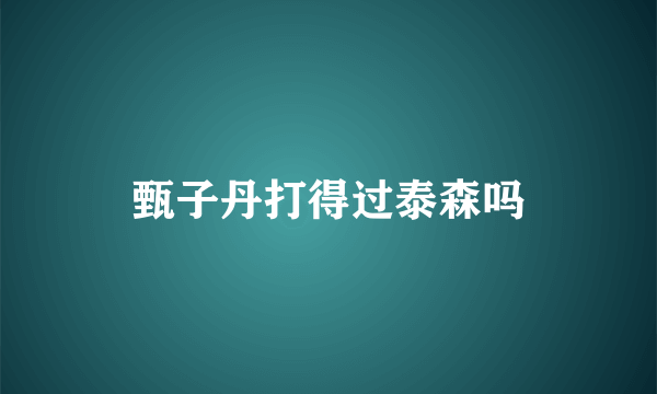 甄子丹打得过泰森吗