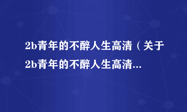 2b青年的不醉人生高清（关于2b青年的不醉人生高清的简介）