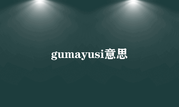 gumayusi意思