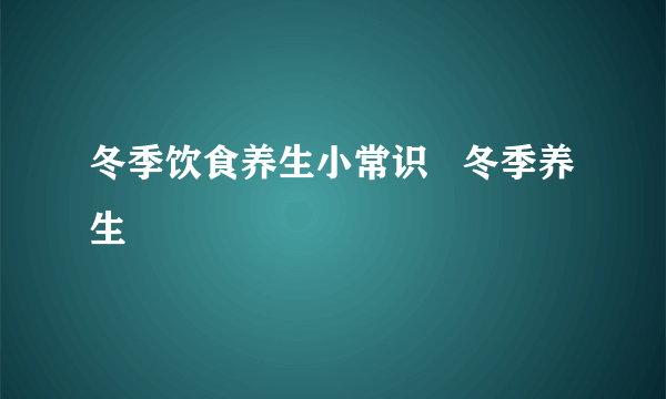冬季饮食养生小常识   冬季养生