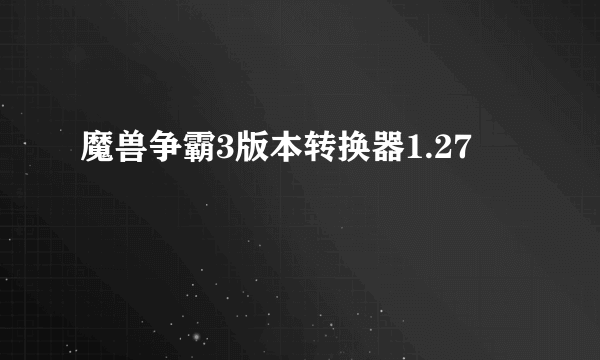 魔兽争霸3版本转换器1.27