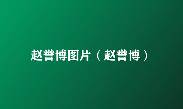 赵誉博图片（赵誉博）