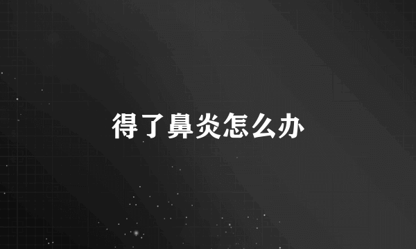 得了鼻炎怎么办