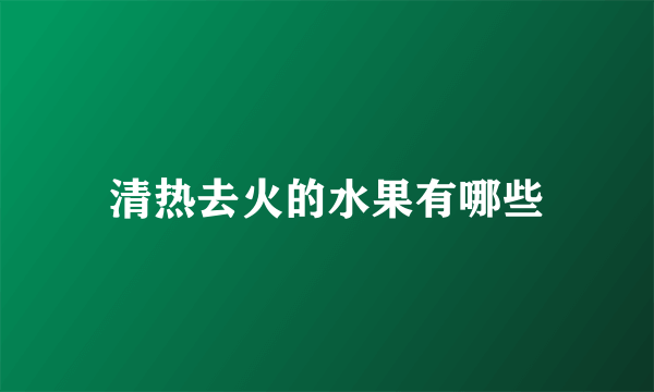 清热去火的水果有哪些