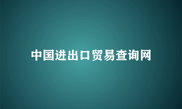 中国进出口贸易查询网