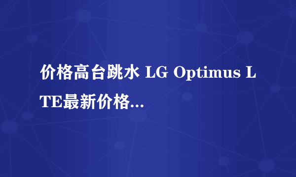 价格高台跳水 LG Optimus LTE最新价格1150元