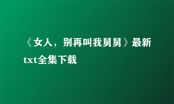 《女人，别再叫我舅舅》最新txt全集下载