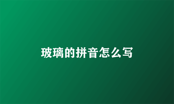 玻璃的拼音怎么写