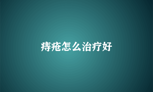 痔疮怎么治疗好