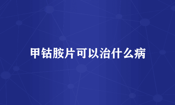 甲钴胺片可以治什么病