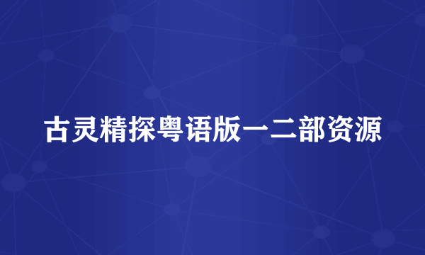 古灵精探粤语版一二部资源
