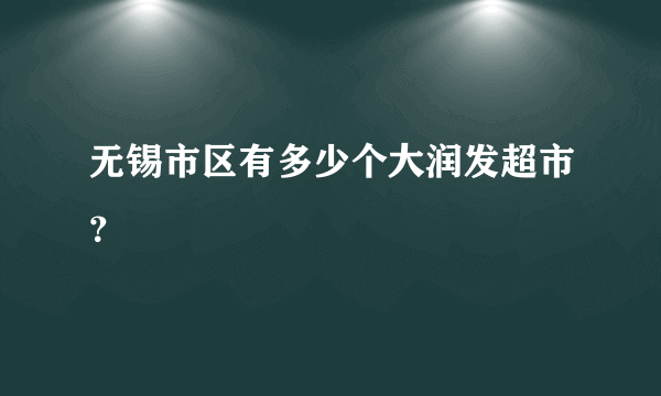 无锡市区有多少个大润发超市？