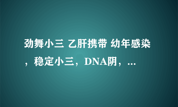 劲舞小三 乙肝携带 幼年感染，稳定小三，DNA阴，发病概率高吗？