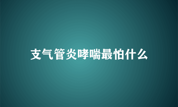 支气管炎哮喘最怕什么