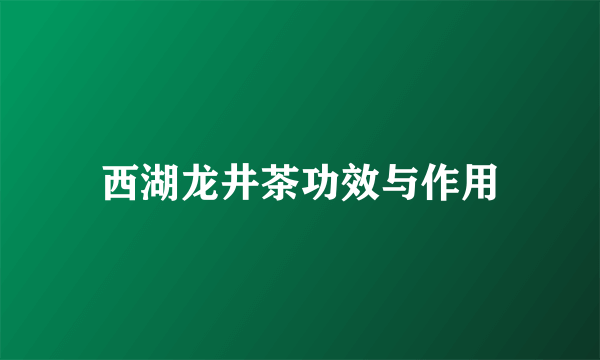 西湖龙井茶功效与作用