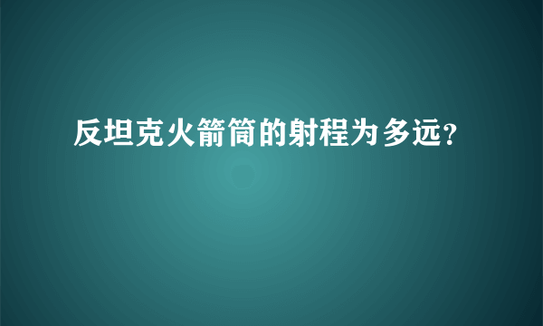 反坦克火箭筒的射程为多远？