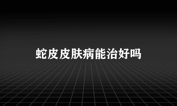 蛇皮皮肤病能治好吗
