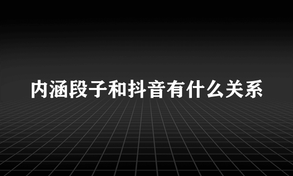 内涵段子和抖音有什么关系
