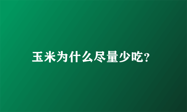 玉米为什么尽量少吃？