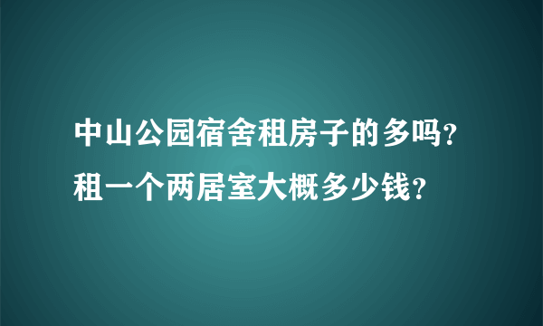 中山公园宿舍租房子的多吗？租一个两居室大概多少钱？