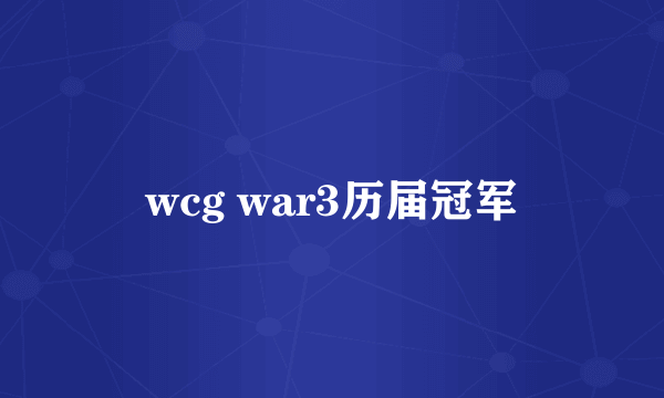 wcg war3历届冠军