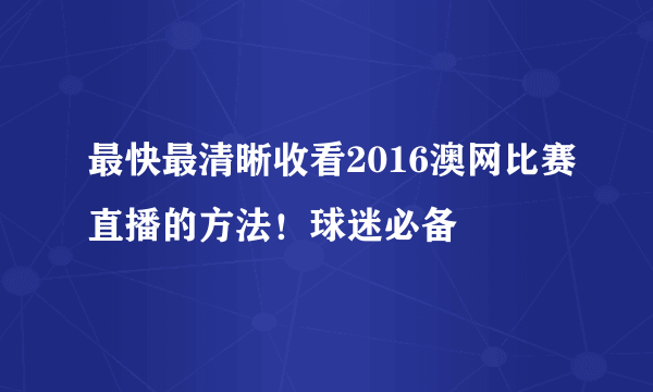 最快最清晰收看2016澳网比赛直播的方法！球迷必备