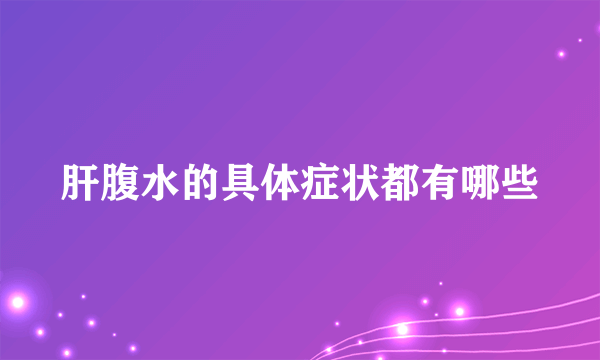 肝腹水的具体症状都有哪些