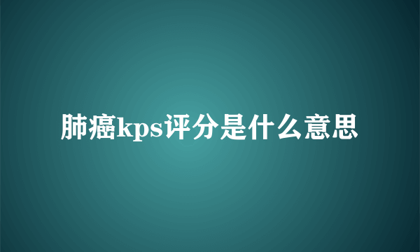 肺癌kps评分是什么意思