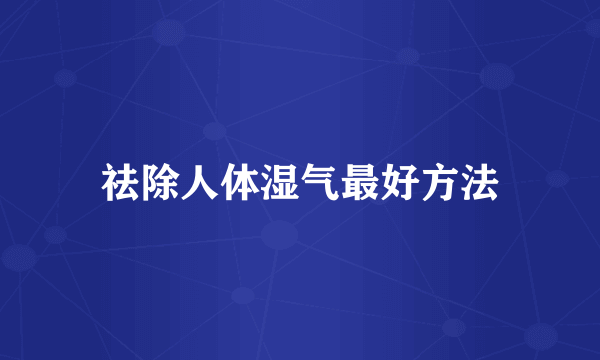 祛除人体湿气最好方法