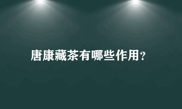 唐康藏茶有哪些作用？