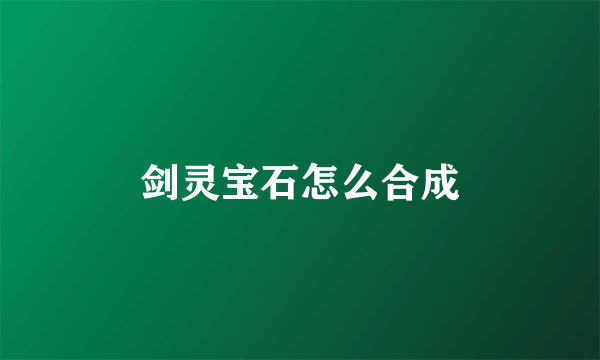 剑灵宝石怎么合成