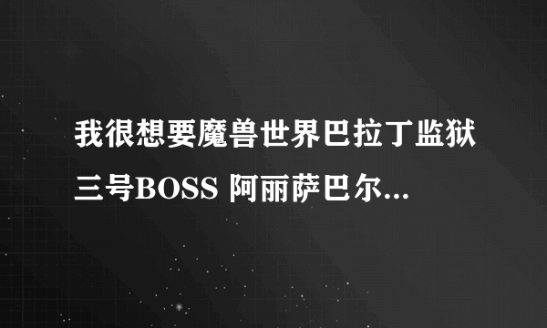 我很想要魔兽世界巴拉丁监狱三号BOSS 阿丽萨巴尔的语音MPQ文件啊！