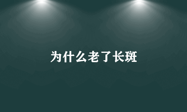 为什么老了长斑