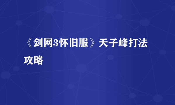 《剑网3怀旧服》天子峰打法攻略