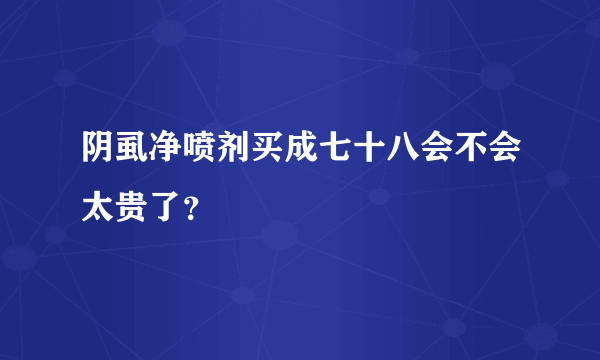 阴虱净喷剂买成七十八会不会太贵了？