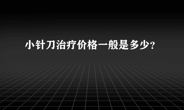 小针刀治疗价格一般是多少？