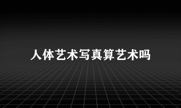 人体艺术写真算艺术吗