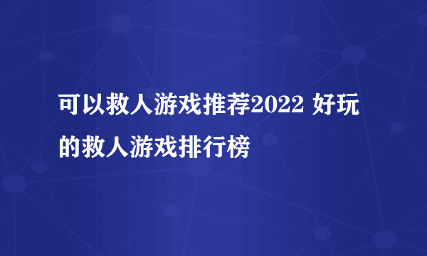 可以救人游戏推荐2022 好玩的救人游戏排行榜