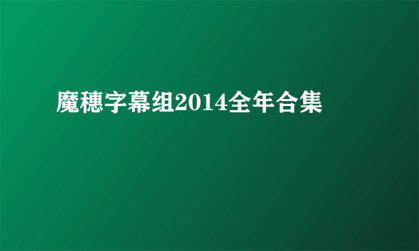 魔穗字幕组2014全年合集