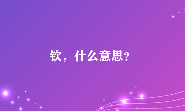 钦，什么意思？