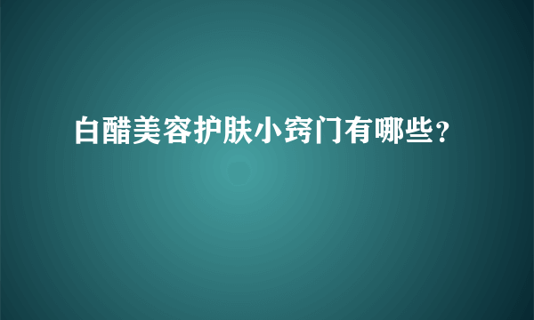 白醋美容护肤小窍门有哪些？