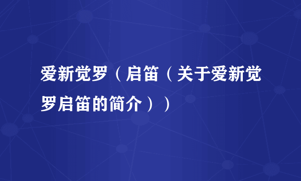 爱新觉罗（启笛（关于爱新觉罗启笛的简介））