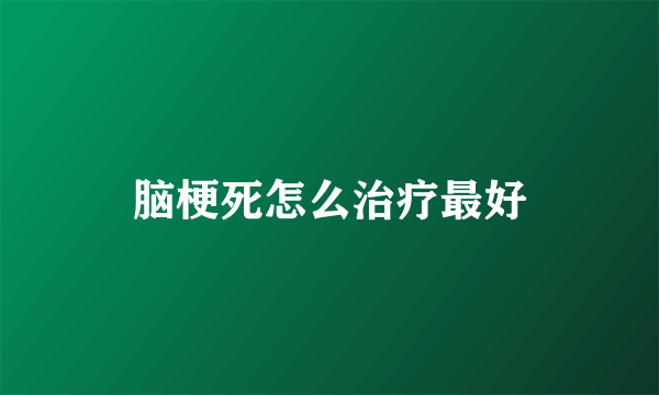 脑梗死怎么治疗最好