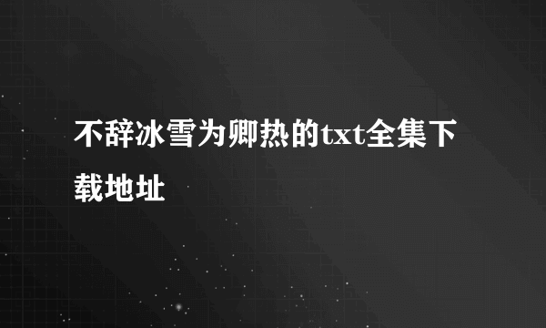 不辞冰雪为卿热的txt全集下载地址