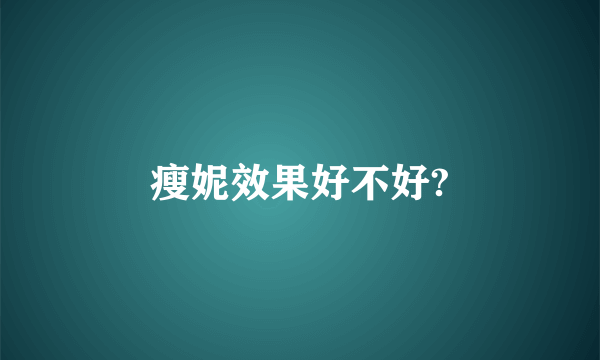 瘦妮效果好不好?